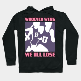 Whoever wins, We all lose Hoodie